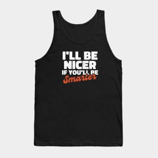 I'll be nicer if you'll be smarter Tank Top